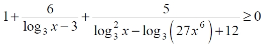 Решение №2853 Решите неравенство 1+6/(log3 x-3)+5/(log3 ^2 x-log3 (27x^6)+12)>=0